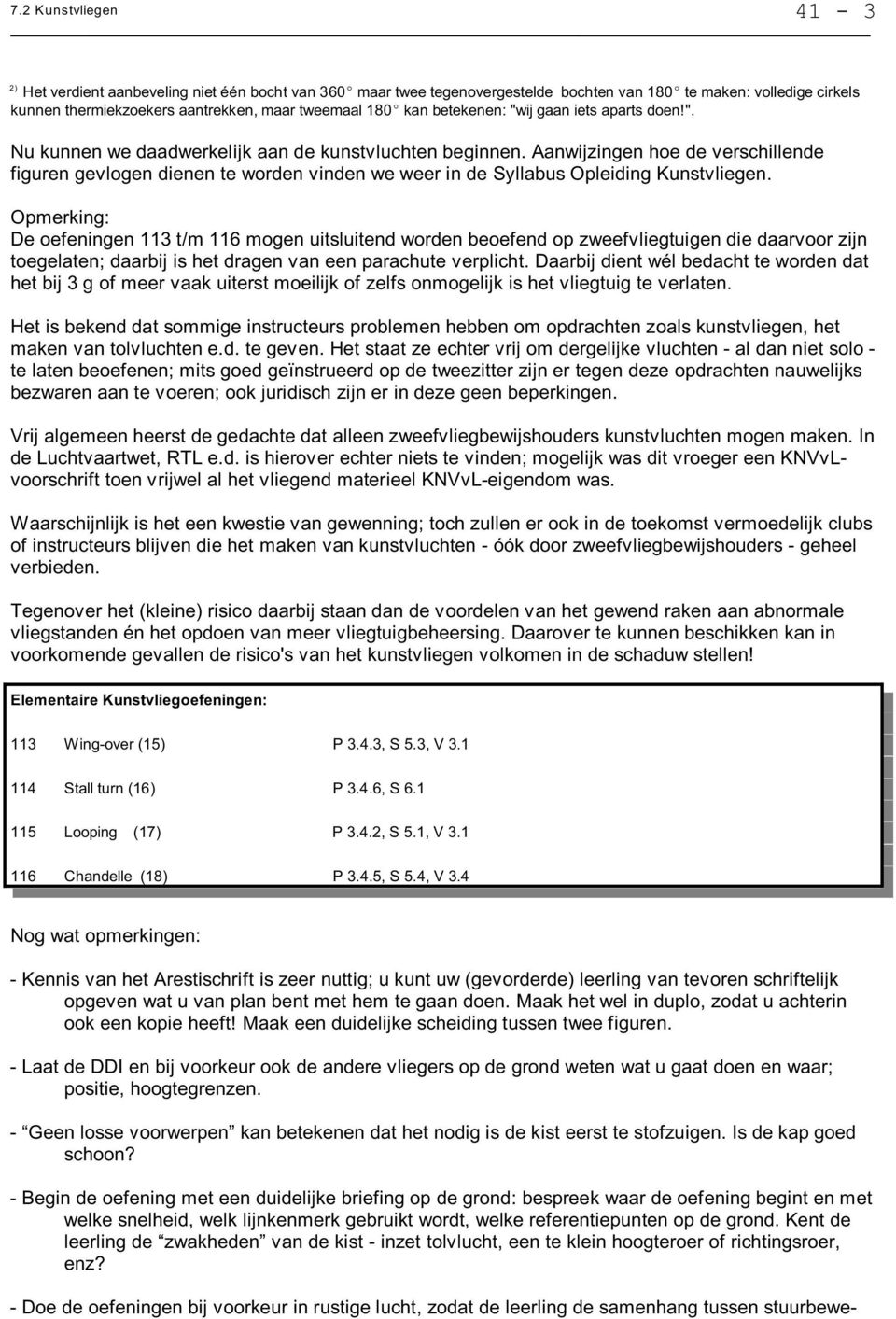 Aanwijzingen hoe de verschillende figuren gevlogen dienen te worden vinden we weer in de Syllabus Opleiding Kunstvliegen.