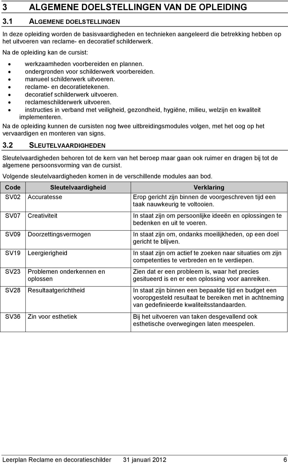 Na de opleiding kan de cursist: werkzaamheden voorbereiden en plannen. ondergronden voor schilderwerk voorbereiden. manueel schilderwerk uitvoeren. reclame- en decoratietekenen.