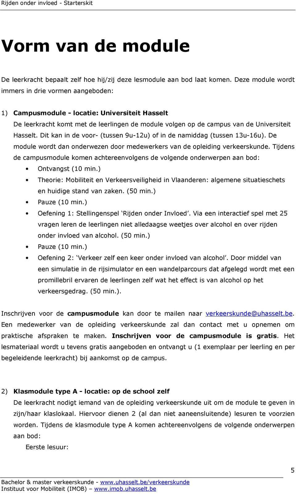 Dit kan in de voor- (tussen 9u-12u) of in de namiddag (tussen 13u-16u). De module wordt dan onderwezen door medewerkers van de opleiding verkeerskunde.