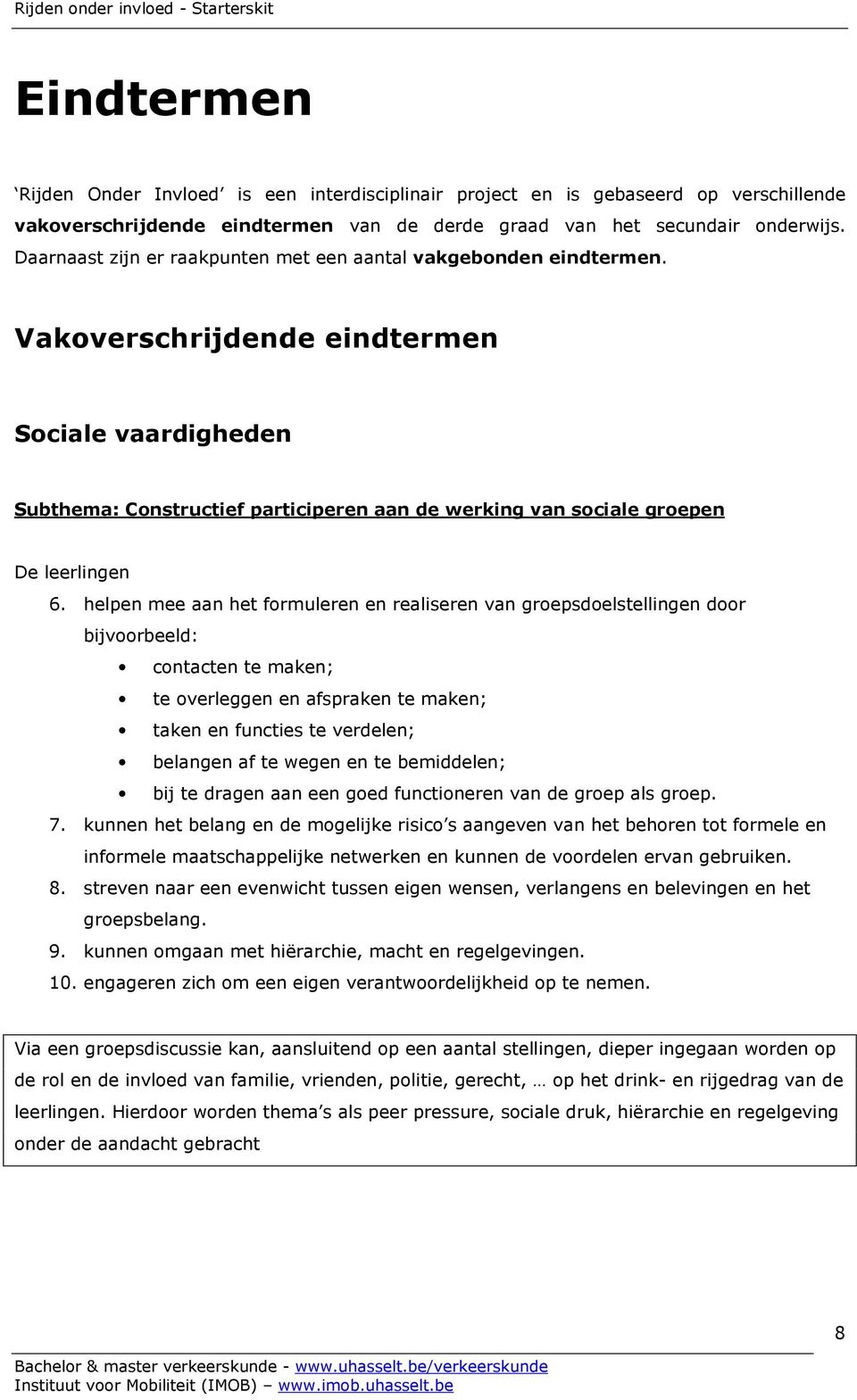 Vakoverschrijdende eindtermen Sociale vaardigheden Subthema: Constructief participeren aan de werking van sociale groepen De leerlingen 6.