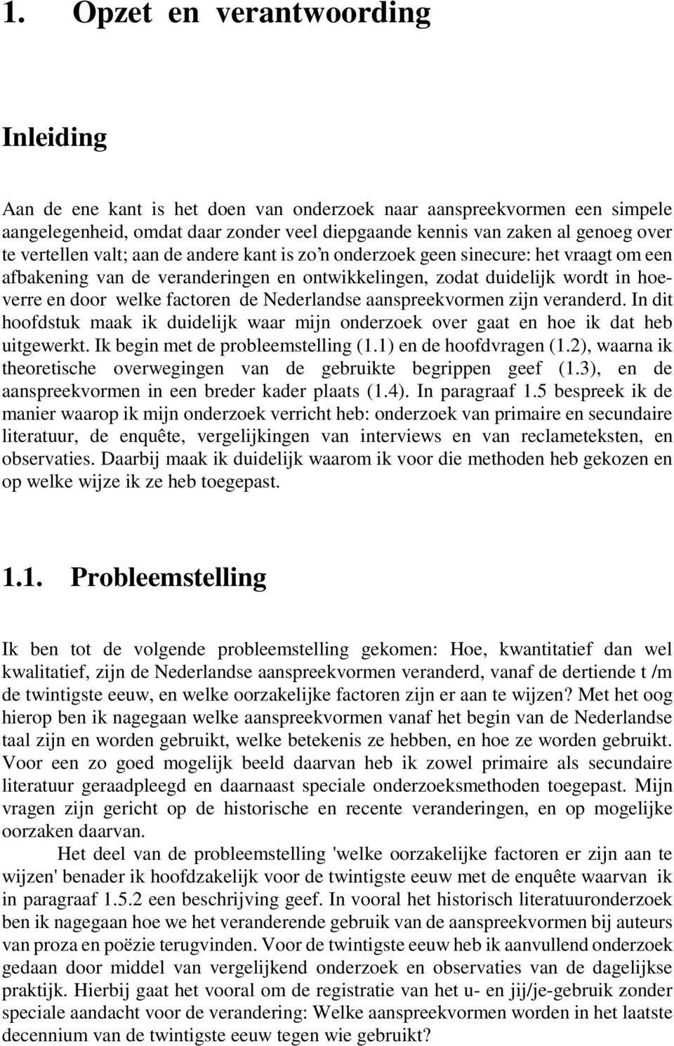 Nederlandse aanspreekvormen zijn veranderd. In dit hoofdstuk maak ik duidelijk waar mijn onderzoek over gaat en hoe ik dat heb uitgewerkt. Ik begin met de probleemstelling (1.1) en de hoofdvragen (1.