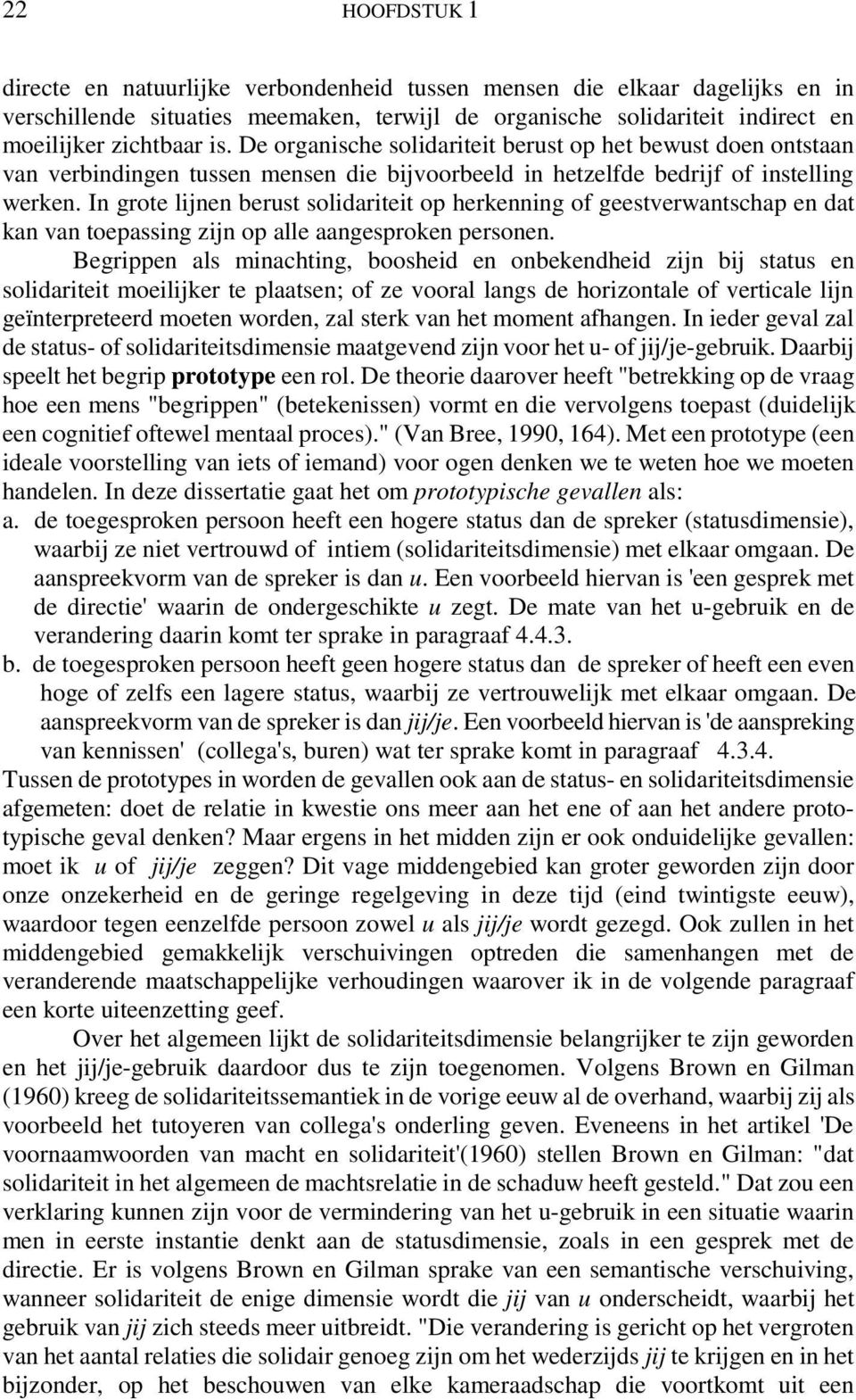 In grote lijnen berust solidariteit op herkenning of geestverwantschap en dat kan van toepassing zijn op alle aangesproken personen.