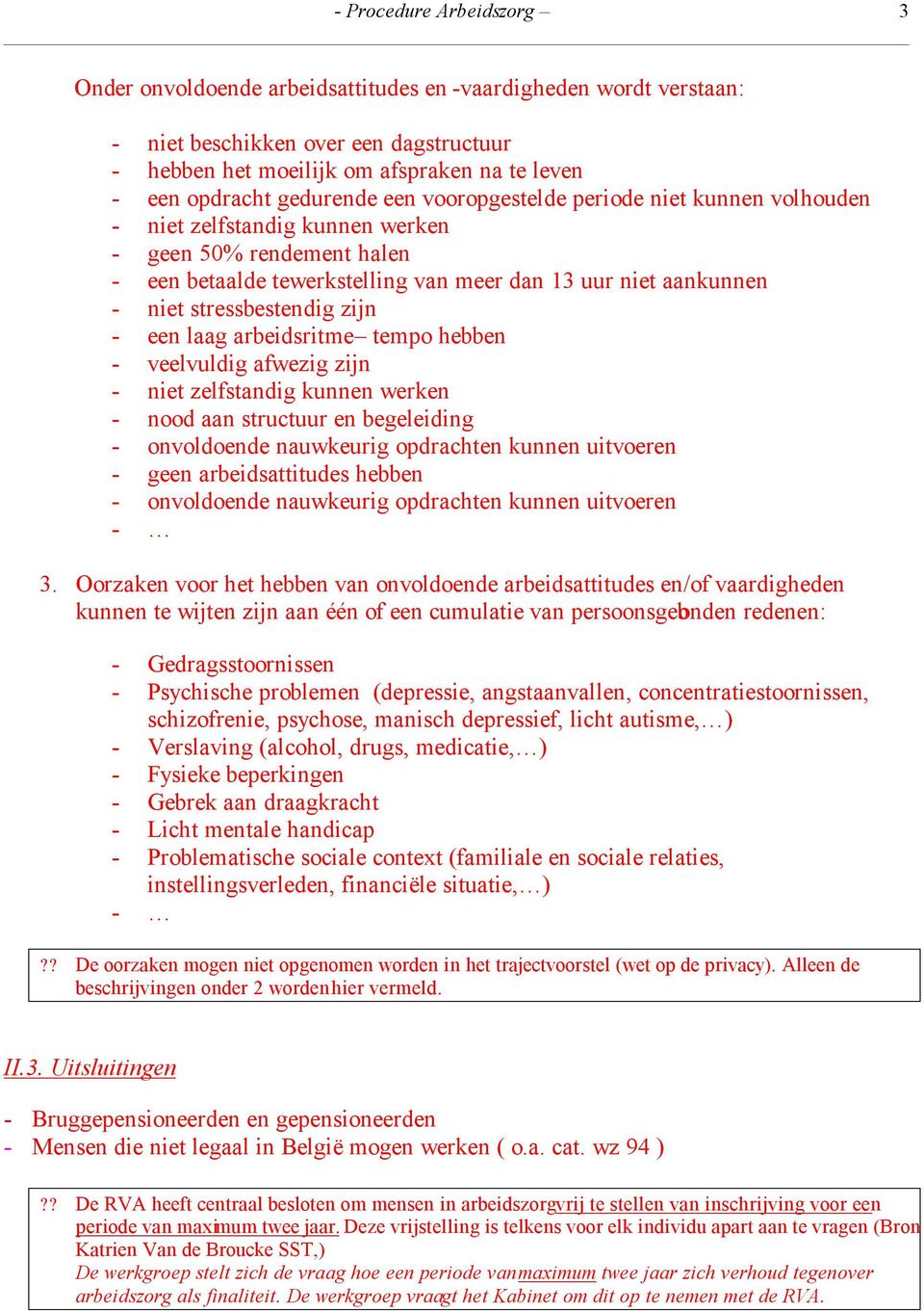 stressbestendig zijn - een laag arbeidsritme tempo hebben - veelvuldig afwezig zijn - niet zelfstandig kunnen werken - nood aan structuur en begeleiding - onvoldoende nauwkeurig opdrachten kunnen