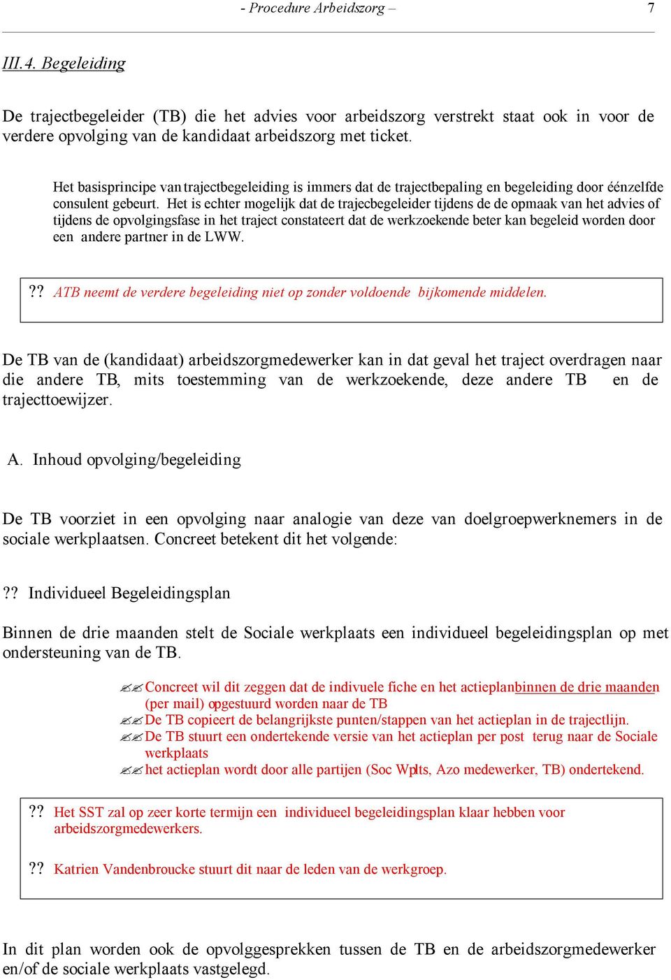 Het is echter mogelijk dat de trajecbegeleider tijdens de de opmaak van het advies of tijdens de opvolgingsfase in het traject constateert dat de werkzoekende beter kan begeleid worden door een