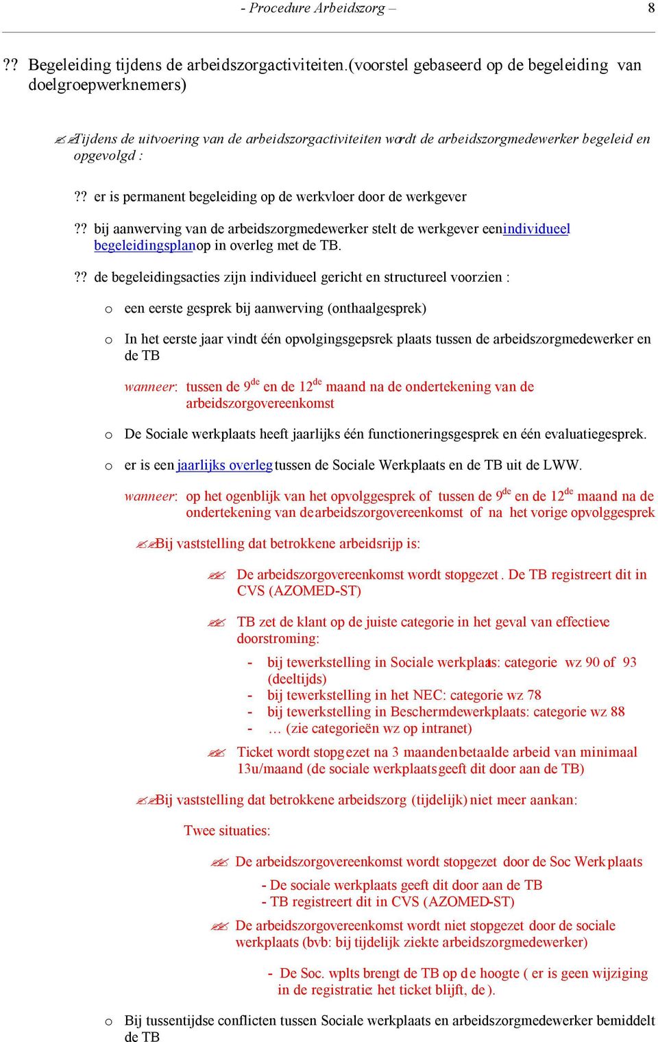 ? er is permanent begeleiding op de werkvloer door de werkgever?? bij aanwerving van de arbeidszorgmedewerker stelt de werkgever een individueel begeleidingsplan op in overleg met de TB.