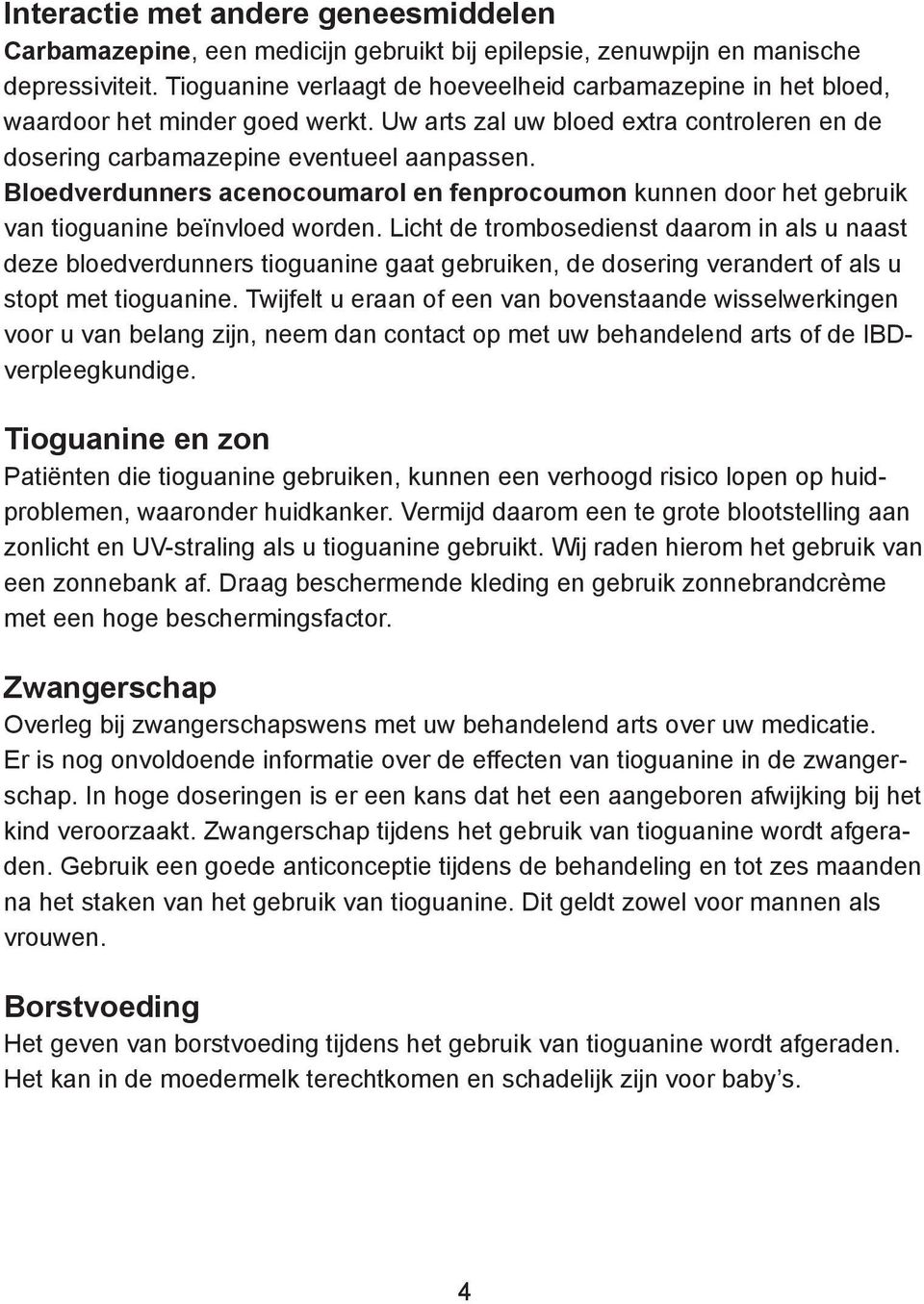 Bloedverdunners acenocoumarol en fenprocoumon kunnen door het gebruik van tioguanine beïnvloed worden.