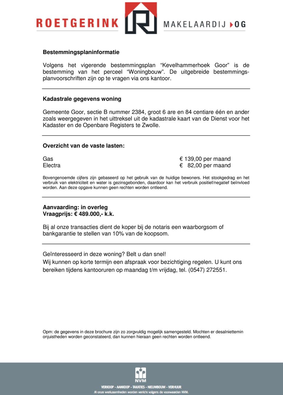 Kadastrale gegevens woning Gemeente Goor, sectie B nummer 2384, groot 6 are en 84 centiare één en ander zoals weergegeven in het uittreksel uit de kadastrale kaart van de Dienst voor het Kadaster en