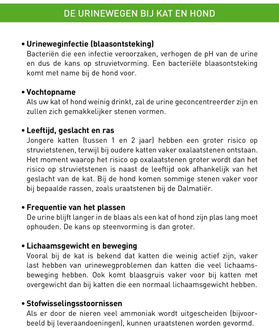 Leeftijd, geslacht en ras Jongere katten (tussen 1 en 2 jaar) hebben een groter risico op struvietstenen, terwijl bij oudere katten vaker oxalaatstenen ontstaan.