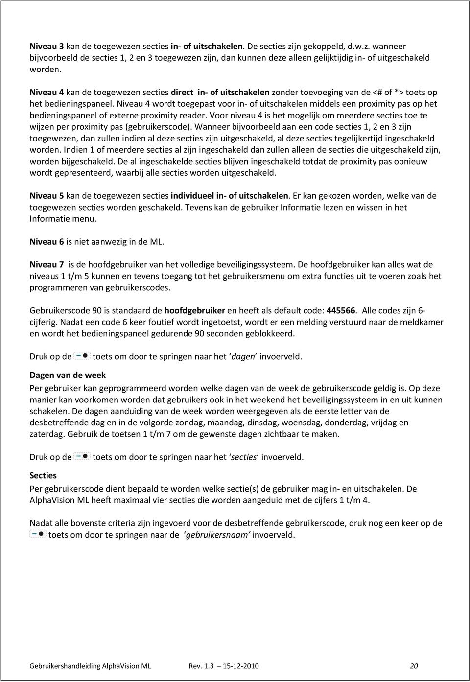 Niveau 4 wordt toegepast voor in- of uitschakelen middels een proximity pas op het bedieningspaneel of externe proximity reader.