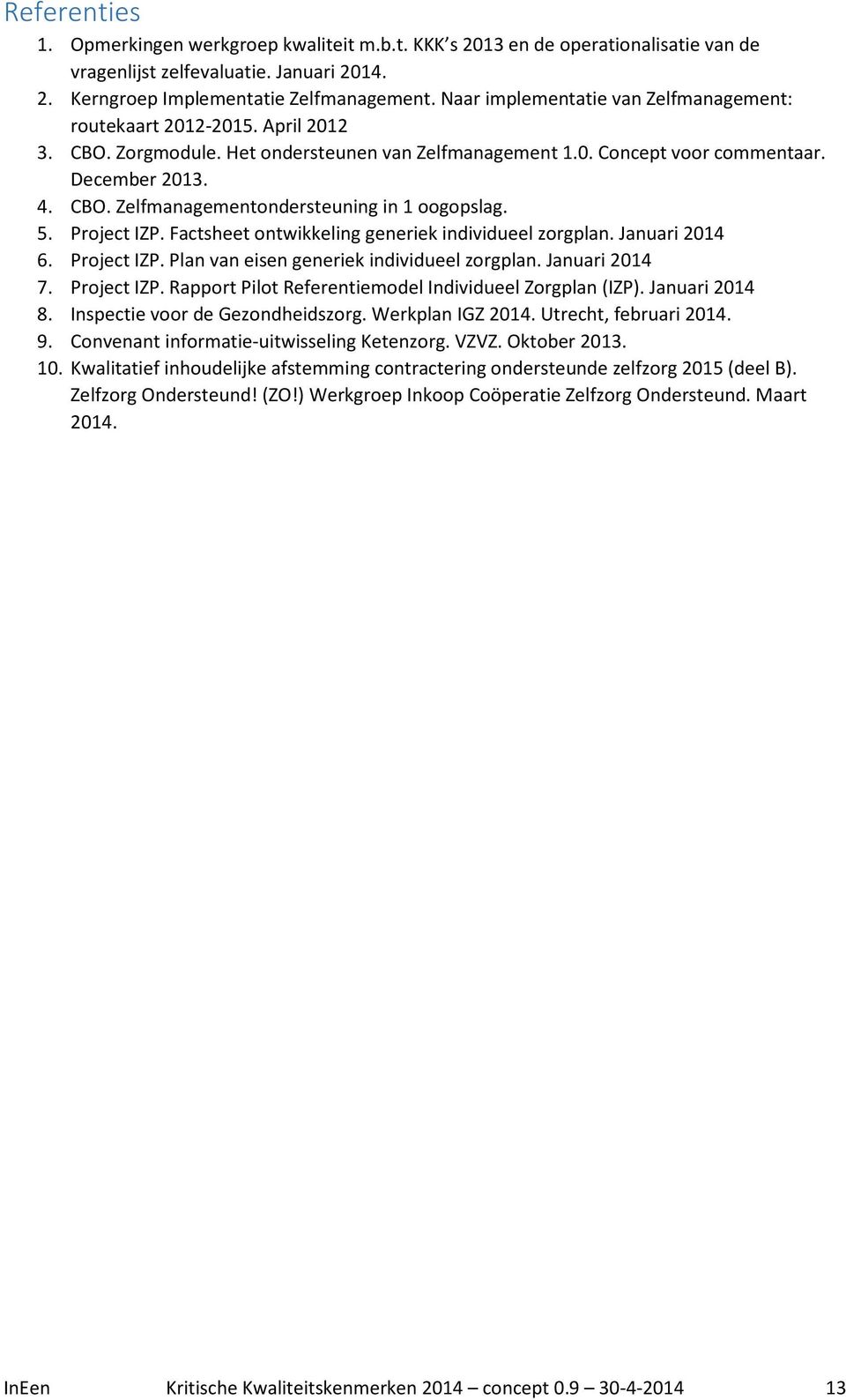 5. Project IZP. Factsheet ontwikkeling generiek individueel zorgplan. Januari 2014 6. Project IZP. Plan van eisen generiek individueel zorgplan. Januari 2014 7. Project IZP. Rapport Pilot Referentiemodel Individueel Zorgplan (IZP).