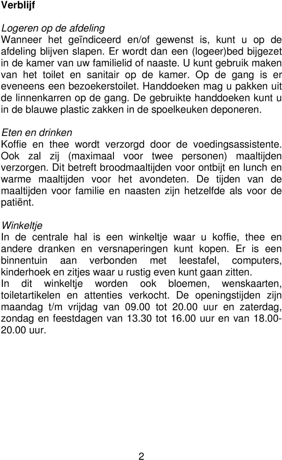 De gebruikte handdoeken kunt u in de blauwe plastic zakken in de spoelkeuken deponeren. Eten en drinken Koffie en thee wordt verzorgd door de voedingsassistente.