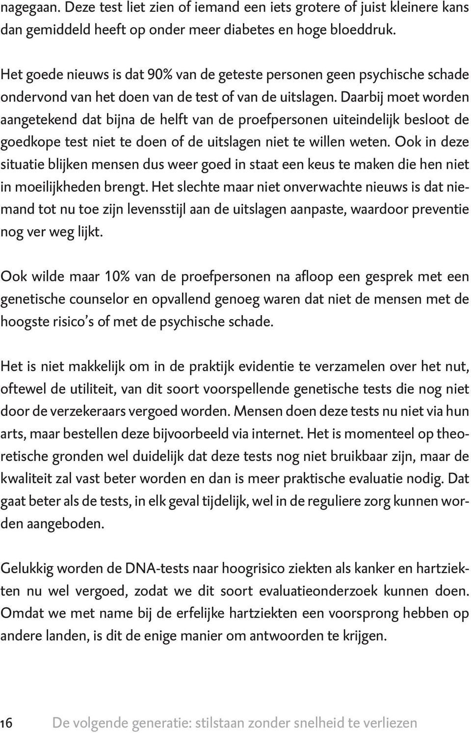 Daarbij moet worden aangetekend dat bijna de helft van de proefpersonen uiteindelijk besloot de goedkope test niet te doen of de uitslagen niet te willen weten.