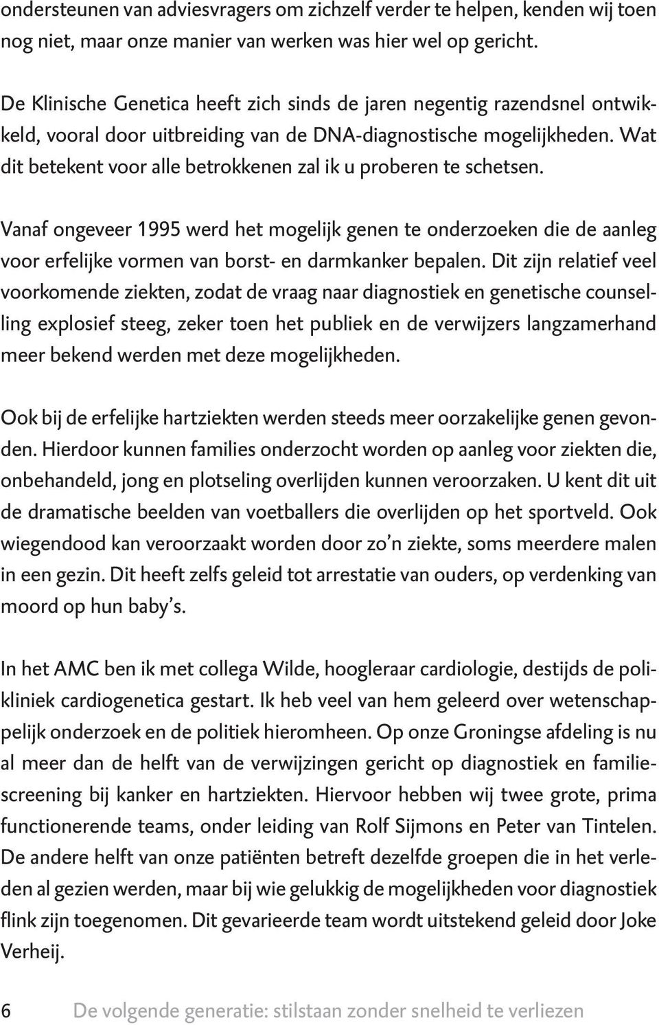 Wat dit betekent voor alle betrokkenen zal ik u proberen te schetsen. Vanaf ongeveer 1995 werd het mogelijk genen te onderzoeken die de aanleg voor erfelijke vormen van borst- en darmkanker bepalen.