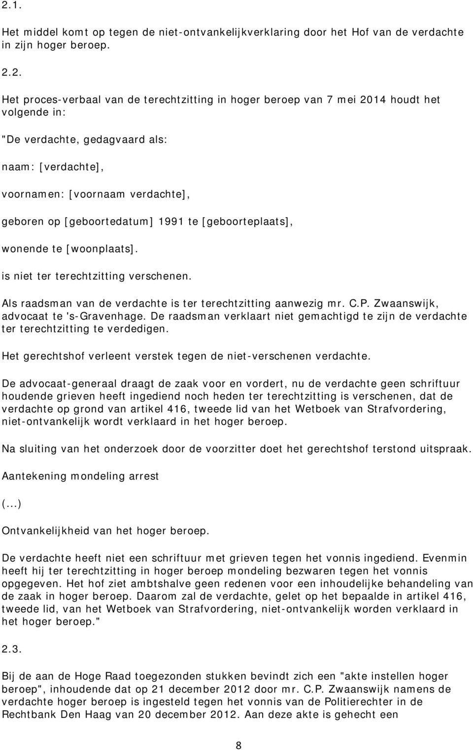 is niet ter terechtzitting verschenen. Als raadsman van de verdachte is ter terechtzitting aanwezig mr. C.P. Zwaanswijk, advocaat te 's-gravenhage.