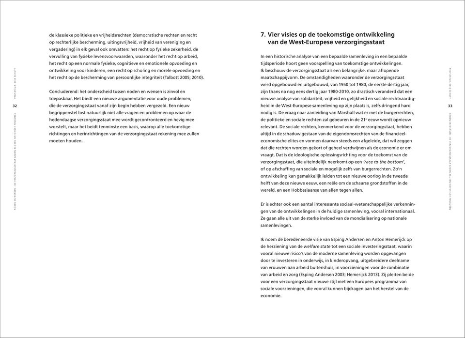 kinderen, een recht op scholing en morele opvoeding en het recht op de bescherming van persoonlijke integriteit (Talbott 2005; 2010).