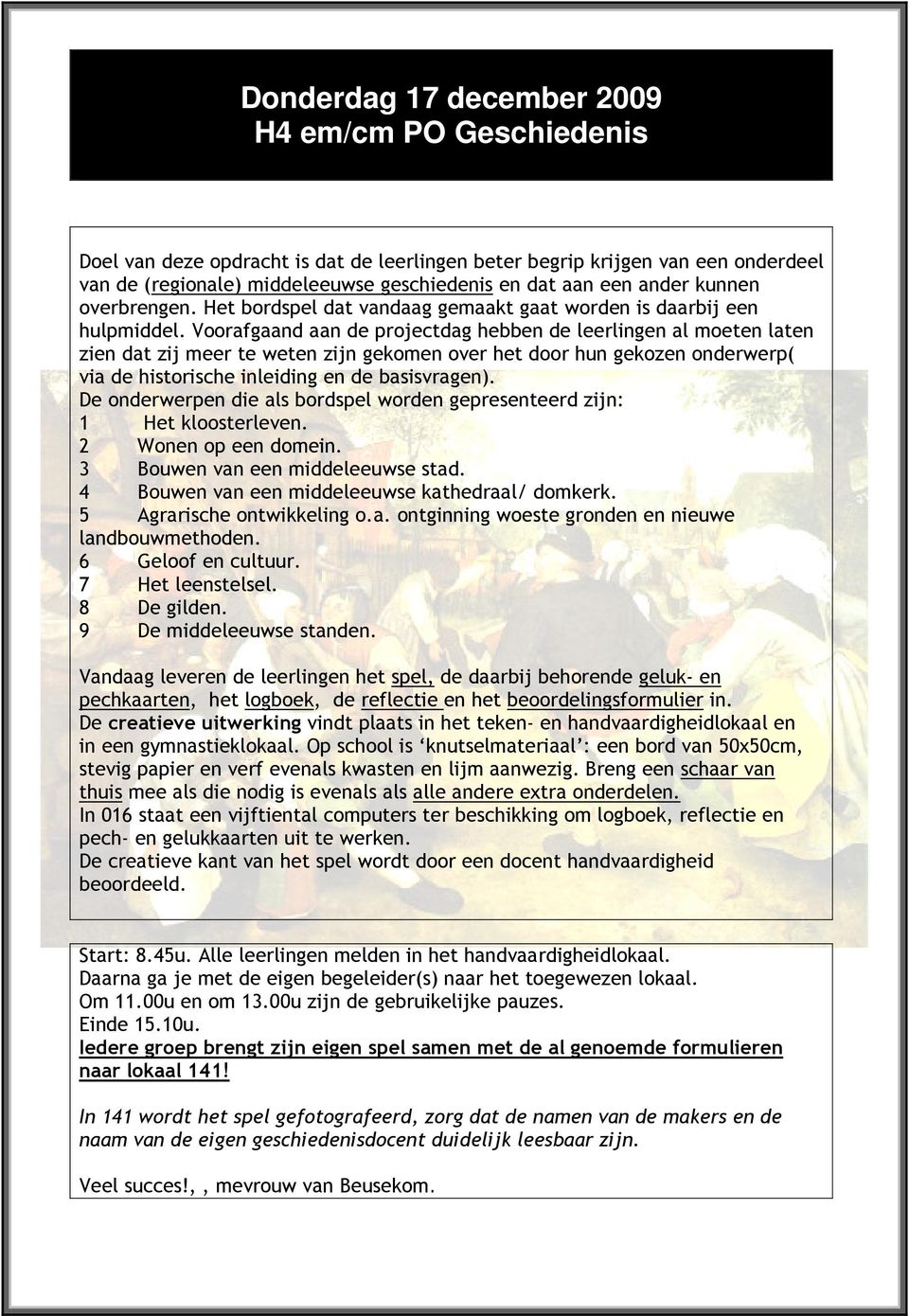 Voorafgaand aan de projectdag hebben de leerlingen al moeten laten zien dat zij meer te weten zijn gekomen over het door hun gekozen onderwerp( via de historische inleiding en de basisvragen).