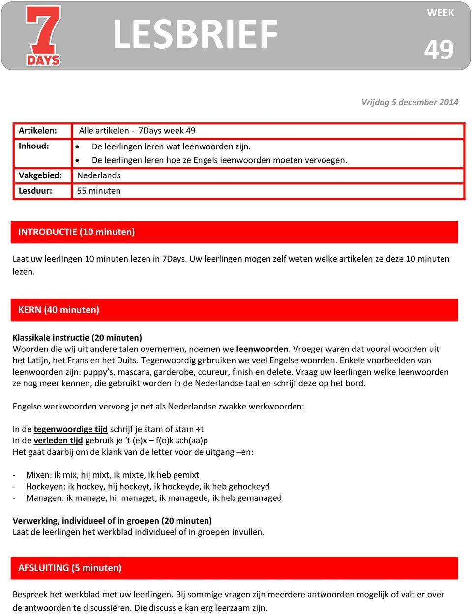 KERN (40 minuten) Klassikale instructie (20 minuten) Woorden die wij uit andere talen overnemen, noemen we leenwoorden. Vroeger waren dat vooral woorden uit het Latijn, het Frans en het Duits.