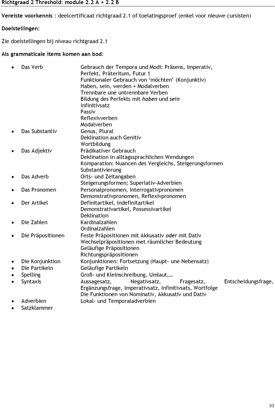 1 Als grammaticale items komen aan bod: Das Verb Gebrauch der Tempora und Modi: Präsens, Imperativ, Perfekt, Präteritum, Futur 1 Funktionaler Gebrauch von möchten (Konjunktiv) Haben, sein, werden +