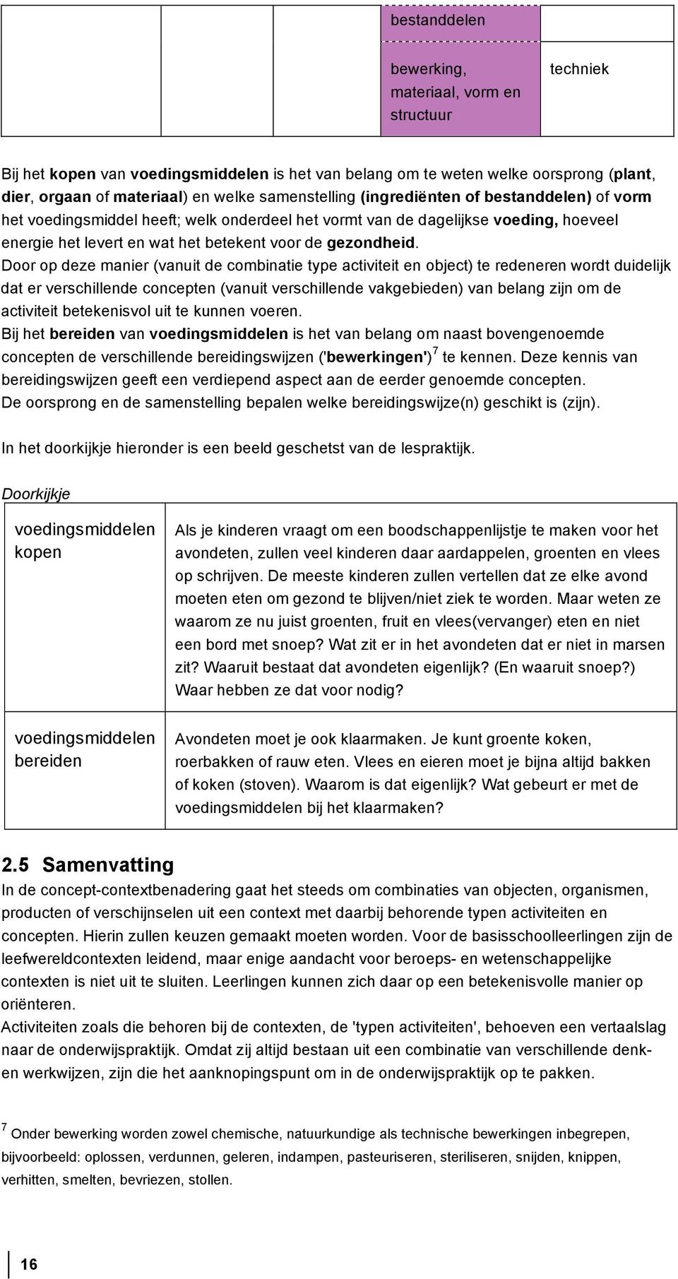 Door op deze manier (vanuit de combinatie type activiteit en object) te redeneren wordt duidelijk dat er verschillende concepten (vanuit verschillende vakgebieden) van belang zijn om de activiteit