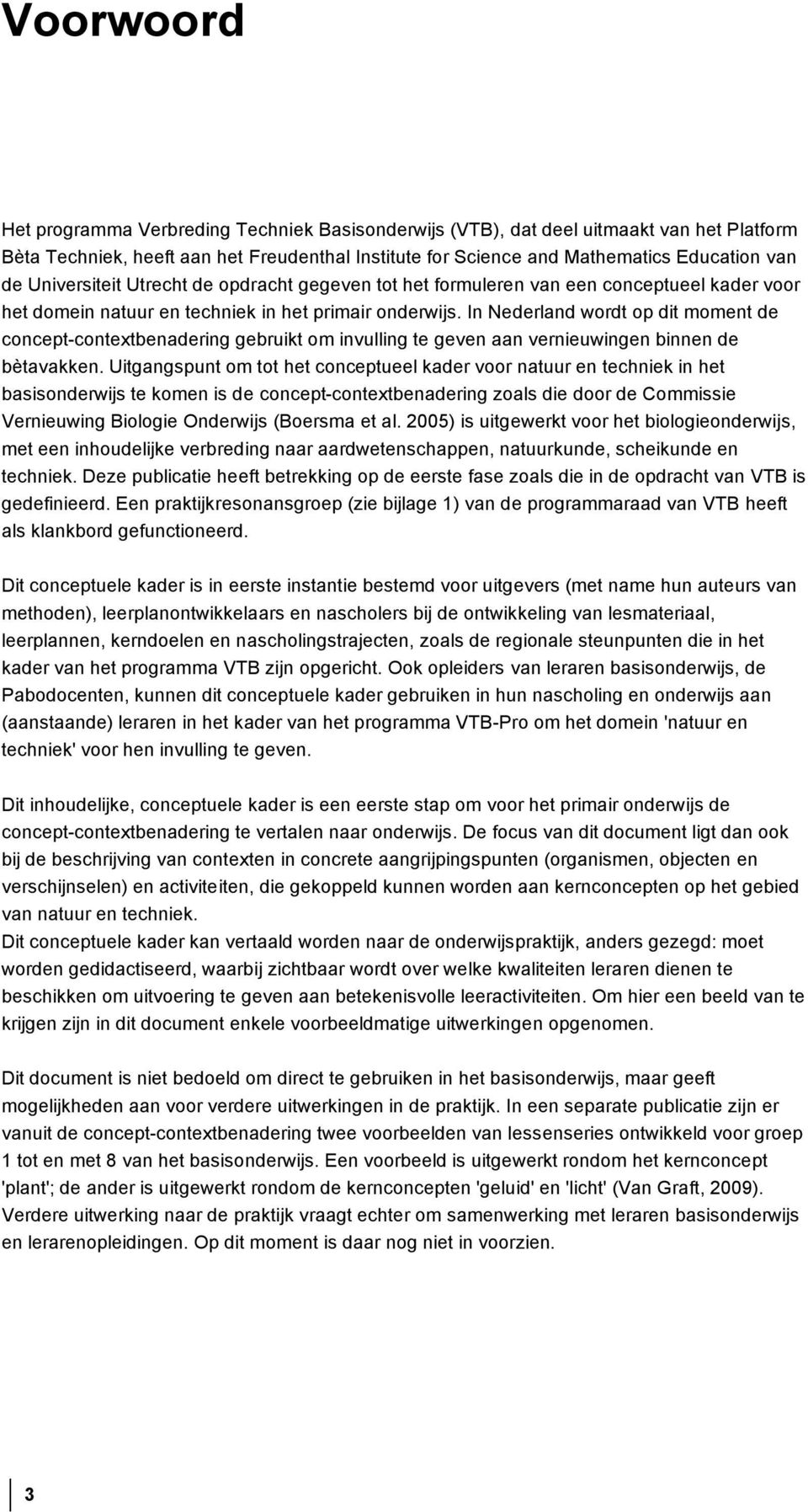 In Nederland wordt op dit moment de concept-contextbenadering gebruikt om invulling te geven aan vernieuwingen binnen de bètavakken.