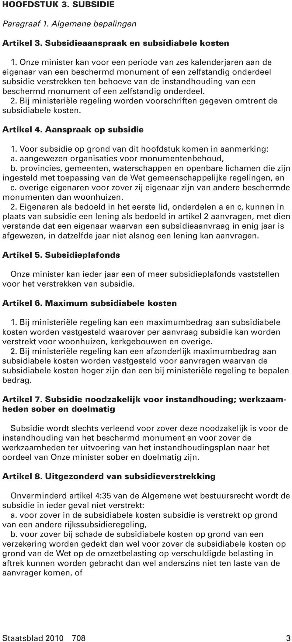 beschermd monument of een zelfstandig onderdeel. 2. Bij ministeriële regeling worden voorschriften gegeven omtrent de subsidiabele kosten. Artikel 4. Aanspraak op subsidie 1.