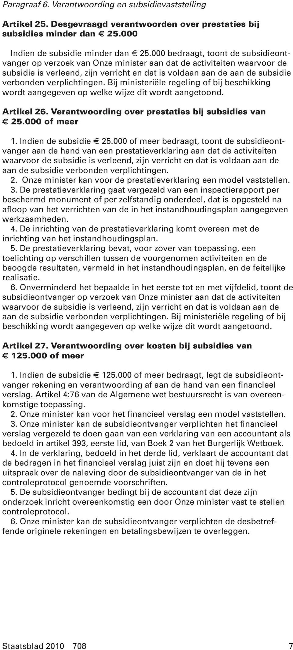 verplichtingen. Bij ministeriële regeling of bij beschikking wordt aangegeven op welke wijze dit wordt aangetoond. Artikel 26. Verantwoording over prestaties bij subsidies van 25.000 of meer 1.