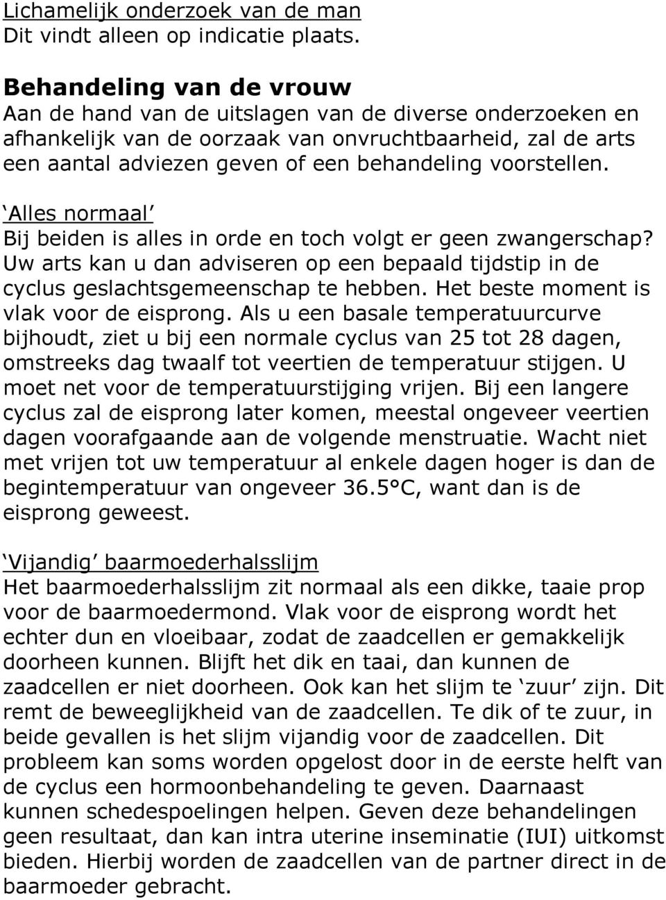 voorstellen. Alles normaal Bij beiden is alles in orde en toch volgt er geen zwangerschap? Uw arts kan u dan adviseren op een bepaald tijdstip in de cyclus geslachtsgemeenschap te hebben.