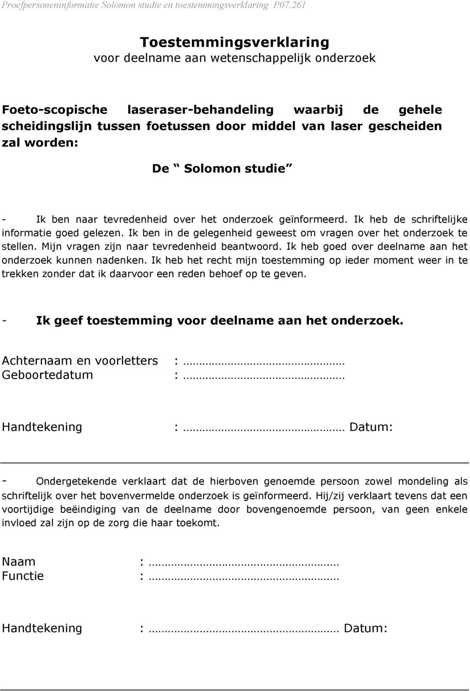 Ik ben in de gelegenheid geweest om vragen over het onderzoek te stellen. Mijn vragen zijn naar tevredenheid beantwoord. Ik heb goed over deelname aan het onderzoek kunnen nadenken.