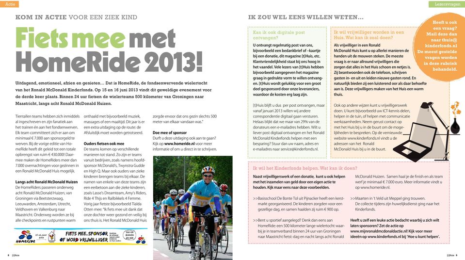 Op 15 en 16 juni 2013 vindt dit geweldige evenement voor de derde keer plaats. Binnen 24 uur fietsen de wielerteams 500 kilometer van Groningen naar Maastricht, langs acht Ronald McDonald Huizen.