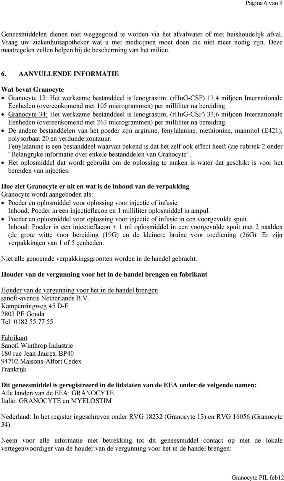 AANVULLENDE INFORMATIE Wat bevat Granocyte Granocyte 13: Het werkzame bestanddeel is lenograstim, (rhug-csf) 13,4 miljoen Internationale Eenheden (overeenkomend met 105 microgrammen) per milliliter