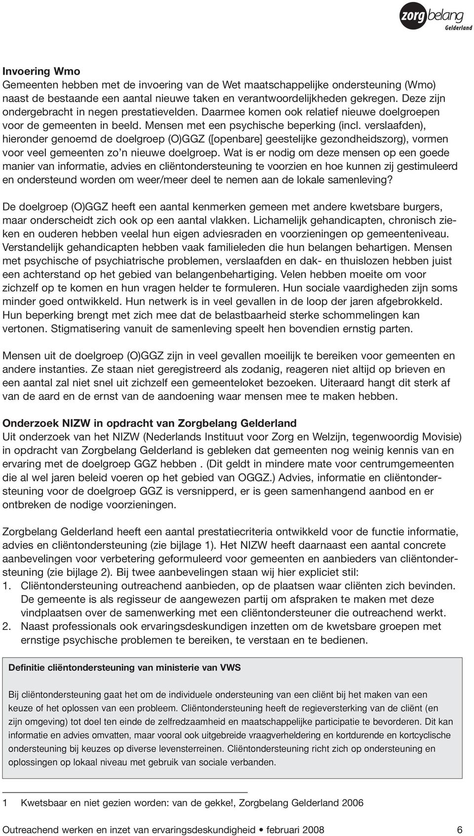 verslaafden), hieronder genoemd de doelgroep (O)GGZ ([openbare] geestelijke gezondheidszorg), vormen voor veel gemeenten zo n nieuwe doelgroep.