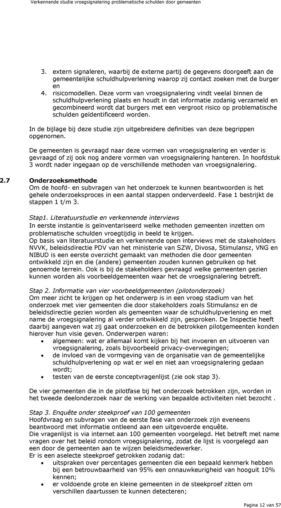 problematische schulden geïdentificeerd worden. In de bijlage bij deze studie zijn uitgebreidere definities van deze begrippen opgenomen.