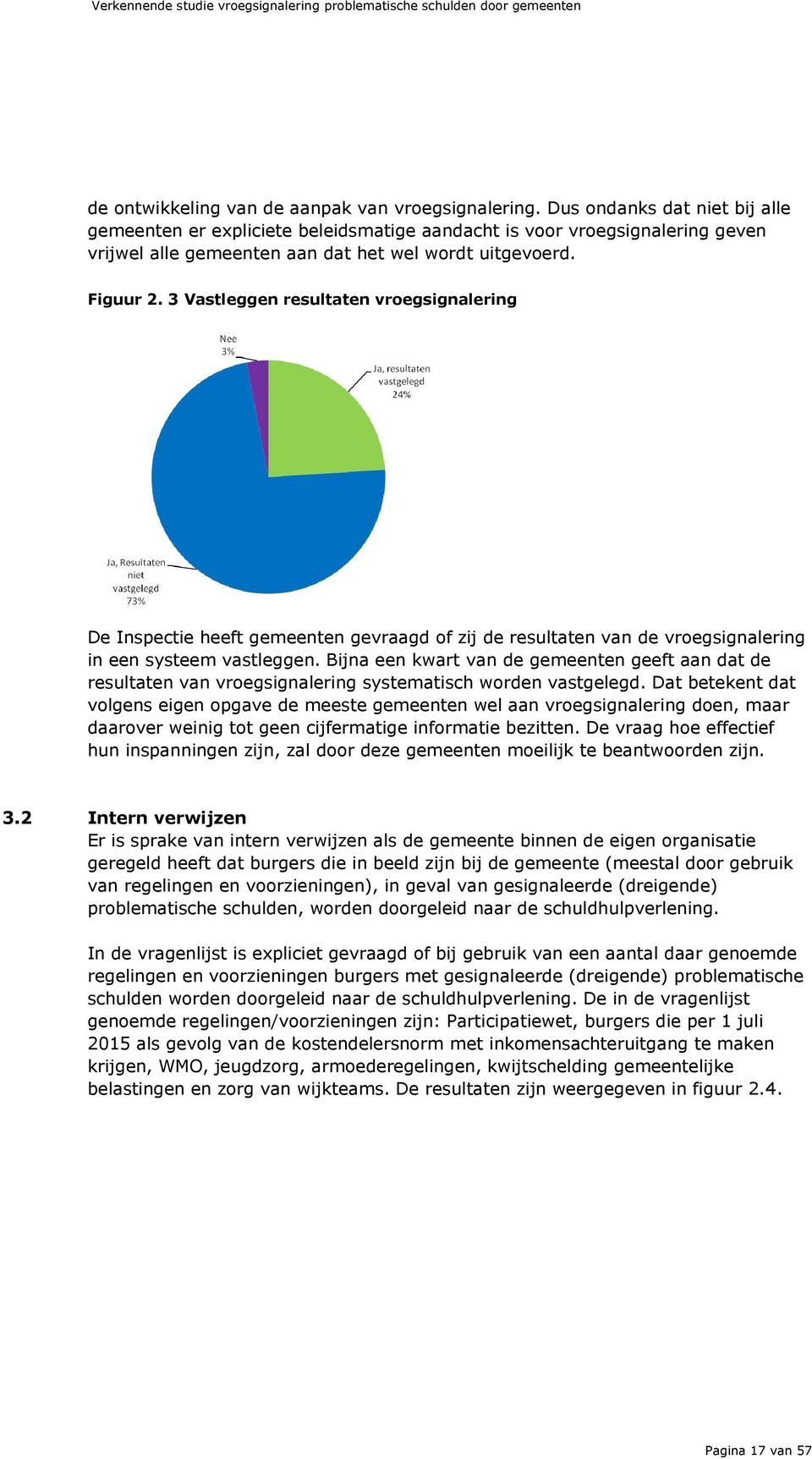 3 Vastleggen resultaten vroegsignalering De Inspectie heeft gemeenten gevraagd of zij de resultaten van de vroegsignalering in een systeem vastleggen.