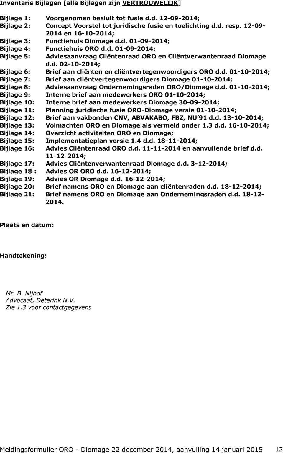 d. 01-10-2014; Bijlage 7: Brief aan cliëntvertegenwoordigers Diomage 01-10-2014; Bijlage 8: Adviesaanvraag Ondernemingsraden ORO/Diomage d.d. 01-10-2014; Bijlage 9: Interne brief aan medewerkers ORO