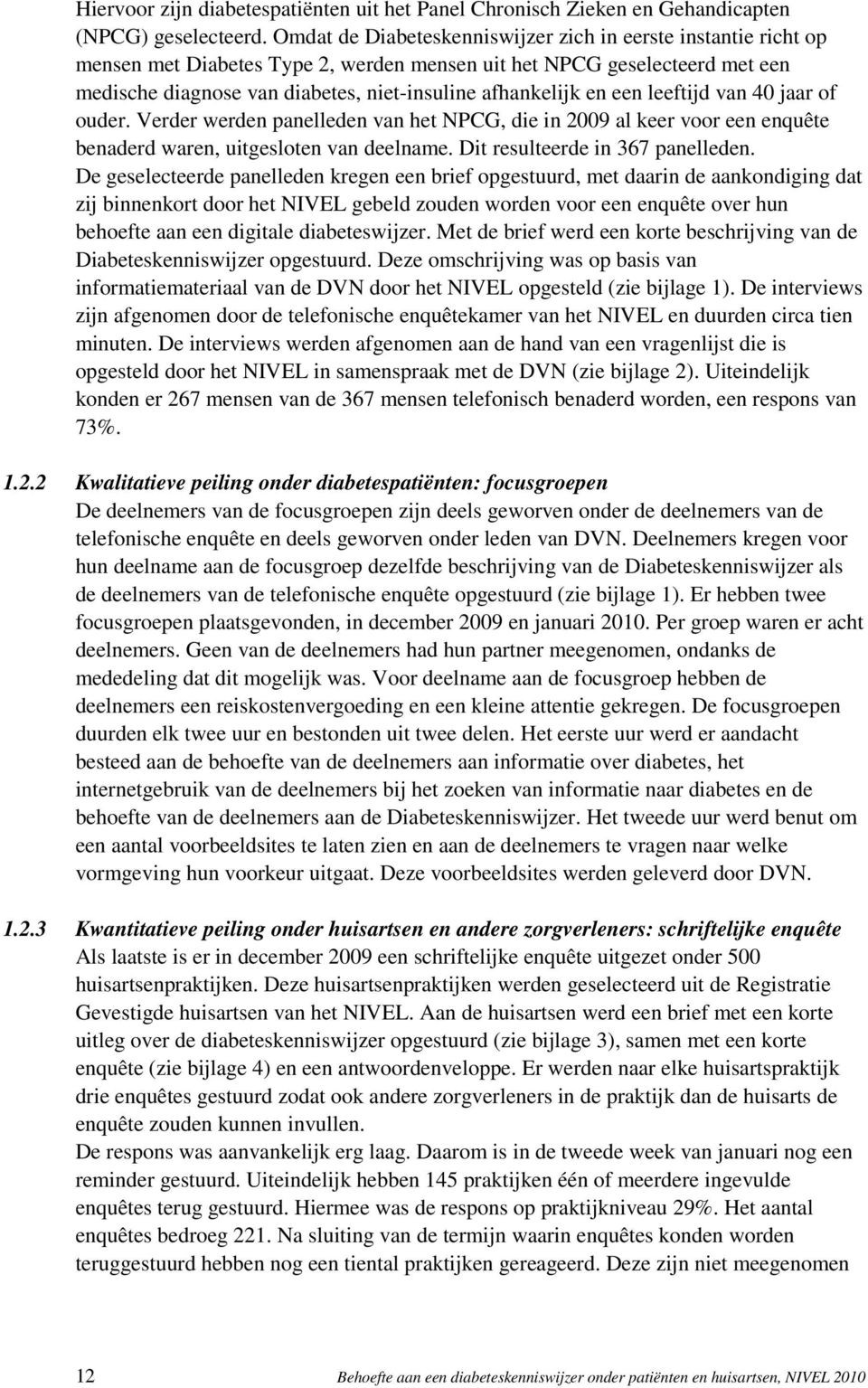 en een leeftijd van 40 jaar of ouder. Verder werden panelleden van het NPCG, die in 2009 al keer voor een enquête benaderd waren, uitgesloten van deelname. Dit resulteerde in 367 panelleden.