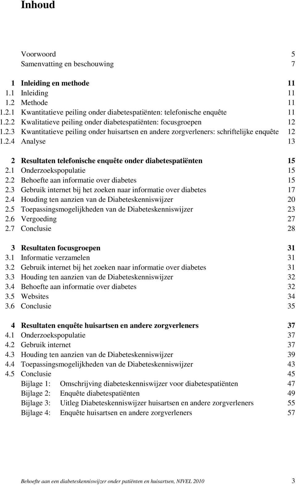 2 Behoefte aan informatie over diabetes 15 2.3 Gebruik internet bij het zoeken naar informatie over diabetes 17 2.4 Houding ten aanzien van de Diabeteskenniswijzer 20 2.