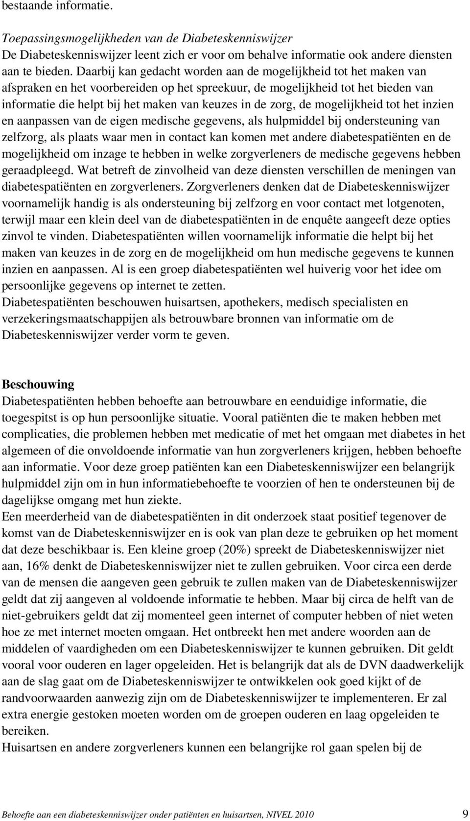 zorg, de mogelijkheid tot het inzien en aanpassen van de eigen medische gegevens, als hulpmiddel bij ondersteuning van zelfzorg, als plaats waar men in contact kan komen met andere diabetespatiënten