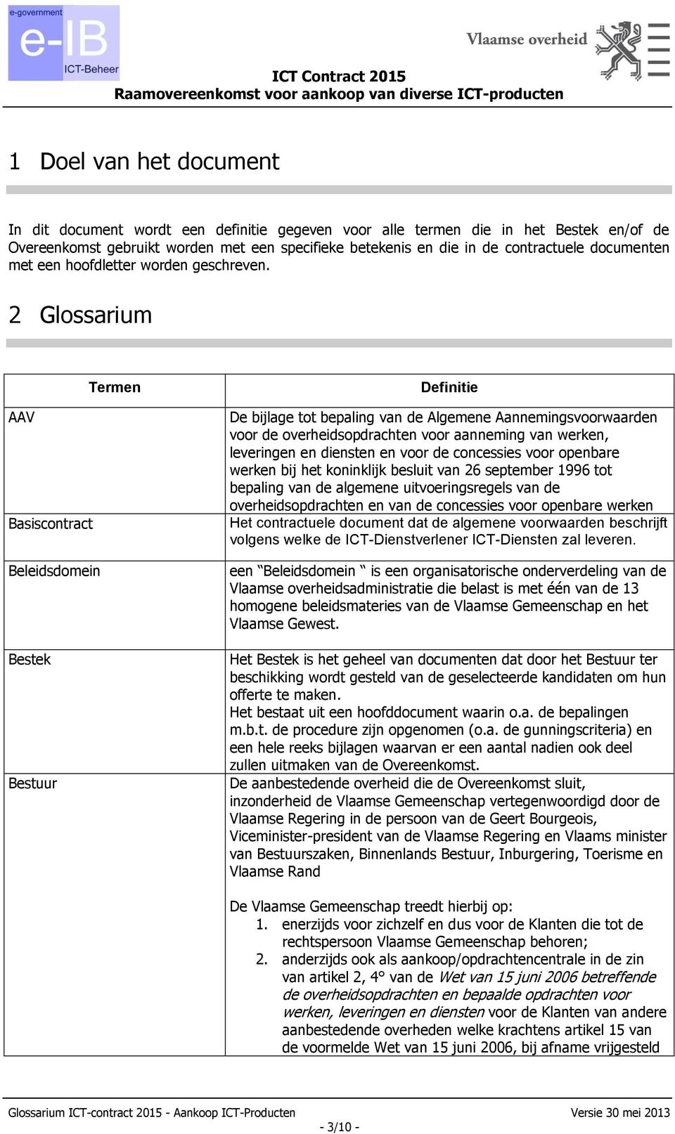 2 Glossarium AAV Basiscontract Beleidsdomein Bestek Bestuur De bijlage tot bepaling van de Algemene Aannemingsvoorwaarden voor de overheidsopdrachten voor aanneming van werken, leveringen en diensten