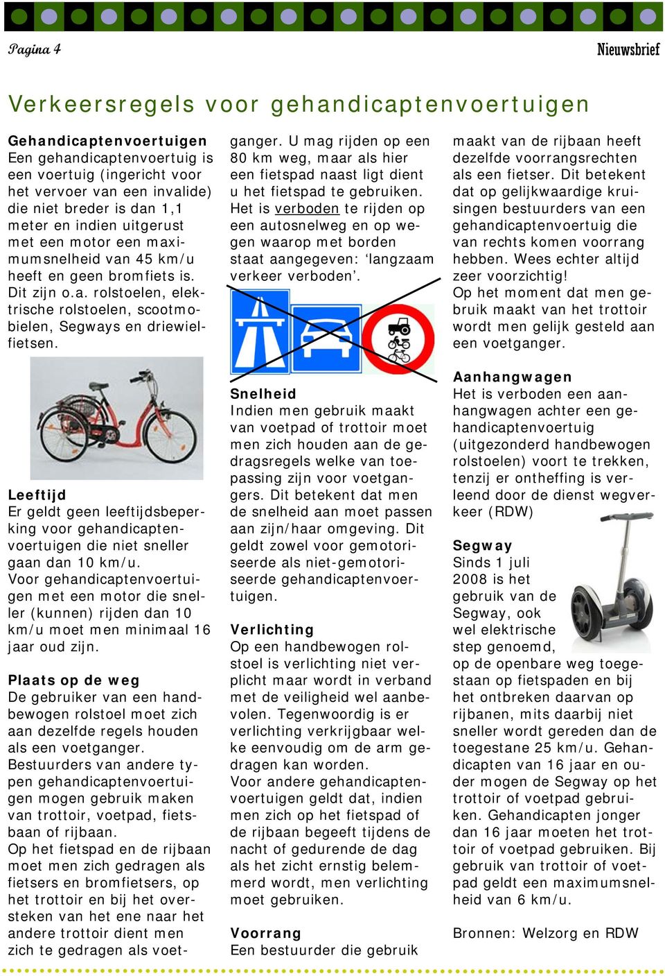 Leeftijd Er geldt geen leeftijdsbeperking voor gehandicaptenvoertuigen die niet sneller gaan dan 10 km/u.