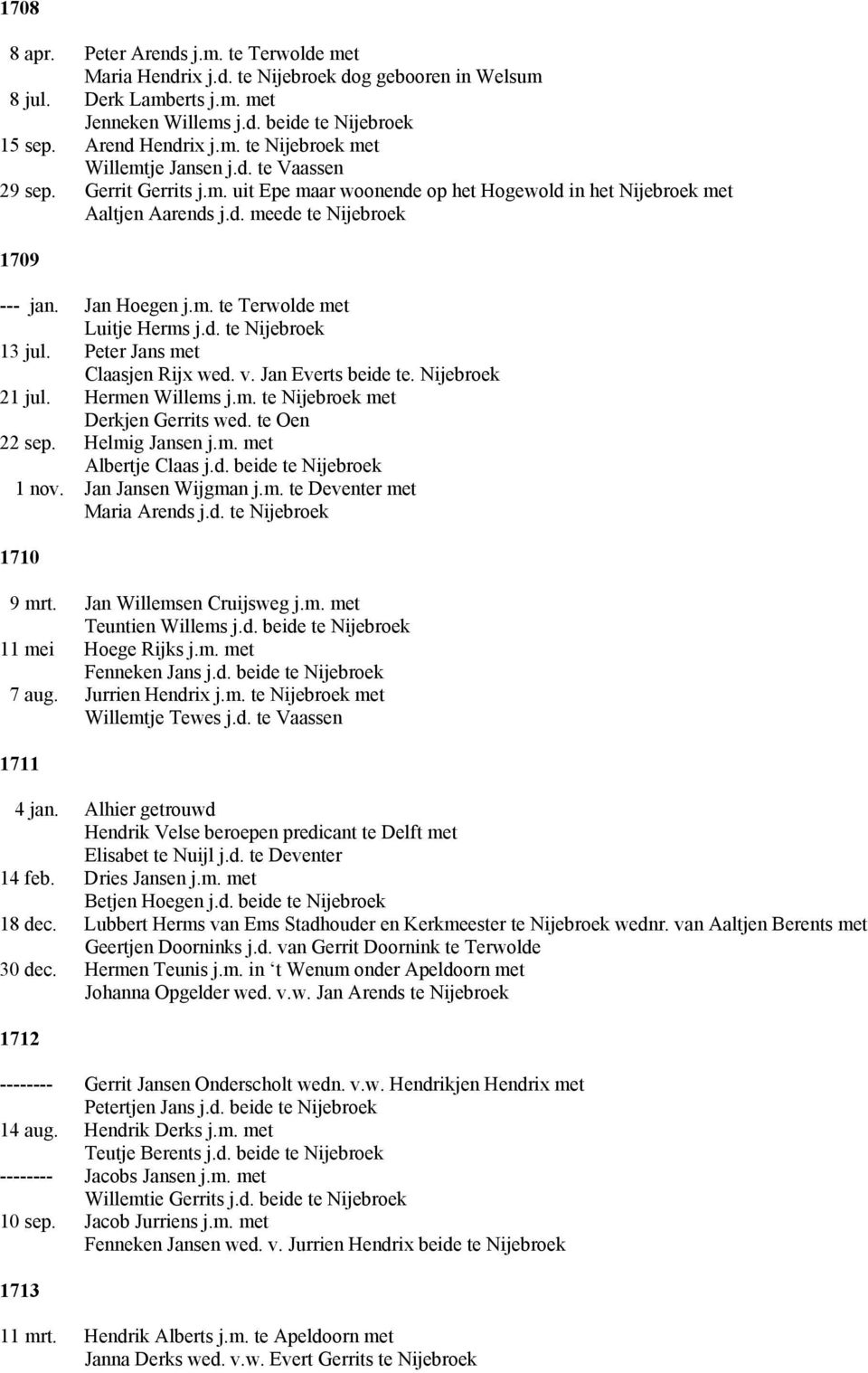 d. te Nijebroek 13 jul. Peter Jans met Claasjen Rijx wed. v. Jan Everts beide te. Nijebroek 21 jul. Hermen Willems j.m. te Nijebroek met Derkjen Gerrits wed. te Oen 22 sep. Helmig Jansen j.m. met Albertje Claas j.