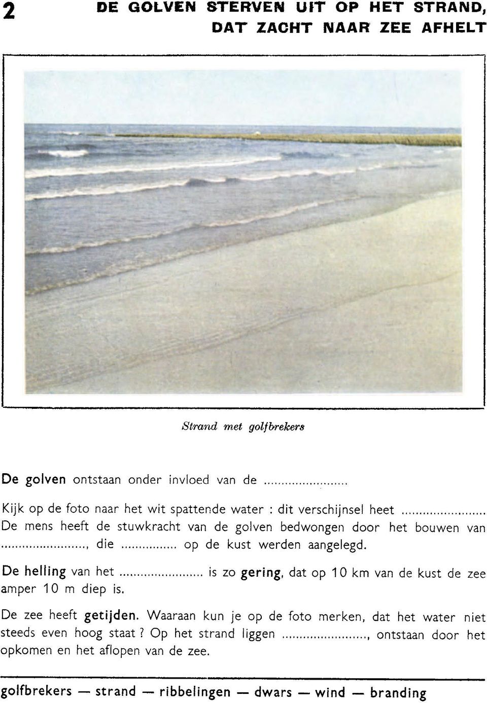 De helling van het amper 10 m diep is. is zo gering, dat op 10 km van de kust de zee De zee heeft getijden.