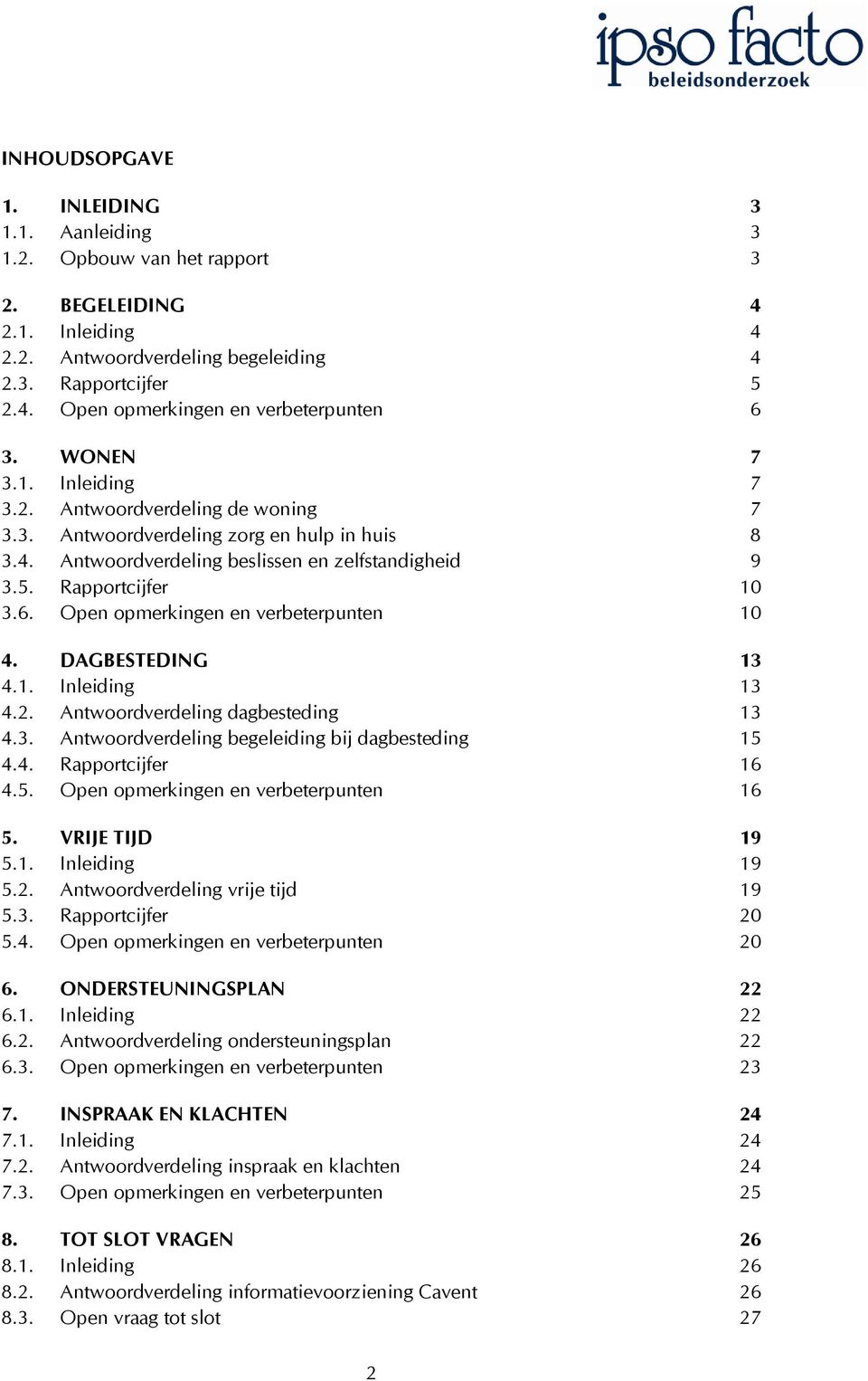 Open opmerkingen en verbeterpunten 10 4. DAGBESTEDING 13 4.1. Inleiding 13 4.2. Antwoordverdeling dagbesteding 13 4.3. Antwoordverdeling begeleiding bij dagbesteding 15 