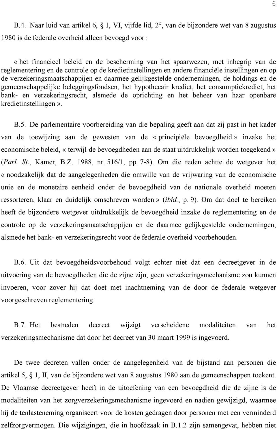 inbegrip van de reglementering en de controle op de kredietinstellingen en andere financiële instellingen en op de verzekeringsmaatschappijen en daarmee gelijkgestelde ondernemingen, de holdings en