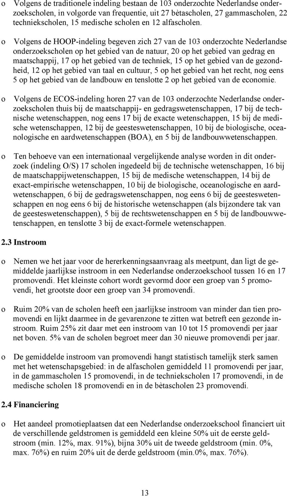 o Volgens de HOOP-indeling begeven zich 27 van de 103 onderzochte Nederlandse onderzoekscholen op het gebied van de natuur, 20 op het gebied van gedrag en maatschappij, 17 op het gebied van de