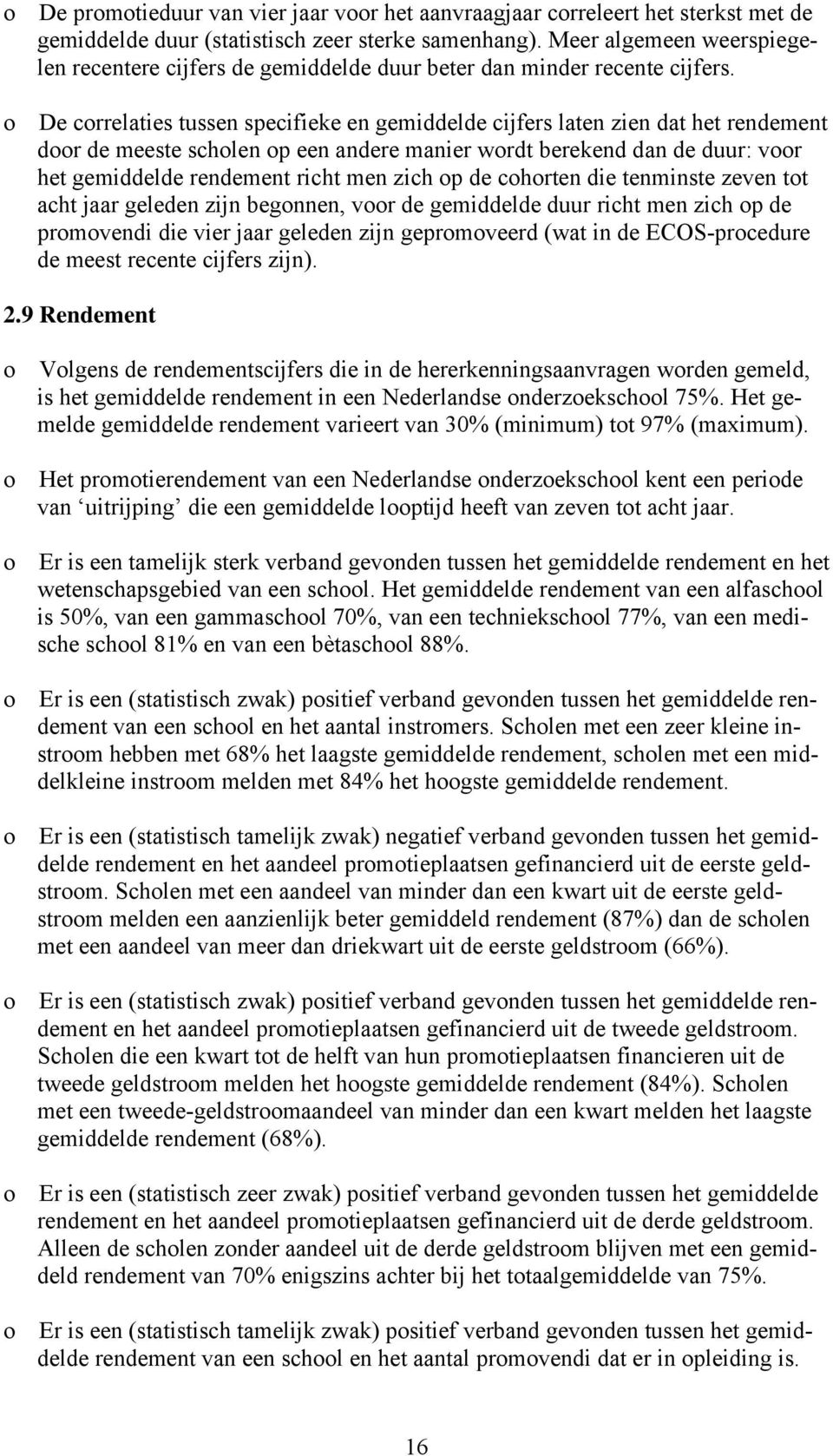 o De correlaties tussen specifieke en gemiddelde cijfers laten zien dat het rendement door de meeste scholen op een andere manier wordt berekend dan de duur: voor het gemiddelde rendement richt men