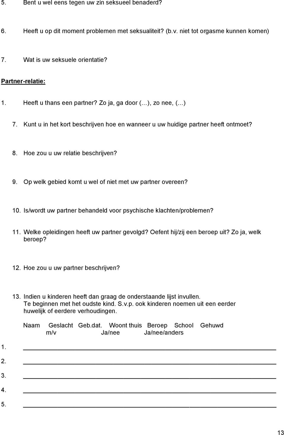 Op welk gebied komt u wel of niet met uw partner overeen? 10. Is/wordt uw partner behandeld voor psychische klachten/problemen? 11. Welke opleidingen heeft uw partner gevolgd?