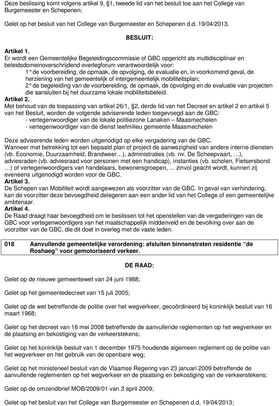 de evaluatie en, in voorkomend geval, de herziening van het gemeentelijk of intergemeentelijk mobiliteitsplan; 2 de begeleiding van de voorbereiding, de opmaak, de opvolging en de evaluatie van