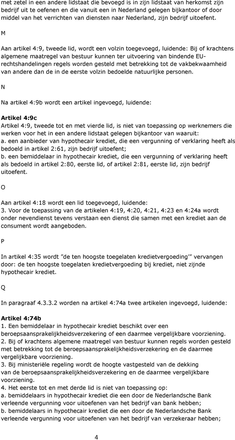 M Aan artikel 4:9, tweede lid, wordt een volzin toegevoegd, luidende: Bij of krachtens algemene maatregel van bestuur kunnen ter uitvoering van bindende EUrechtshandelingen regels worden gesteld met