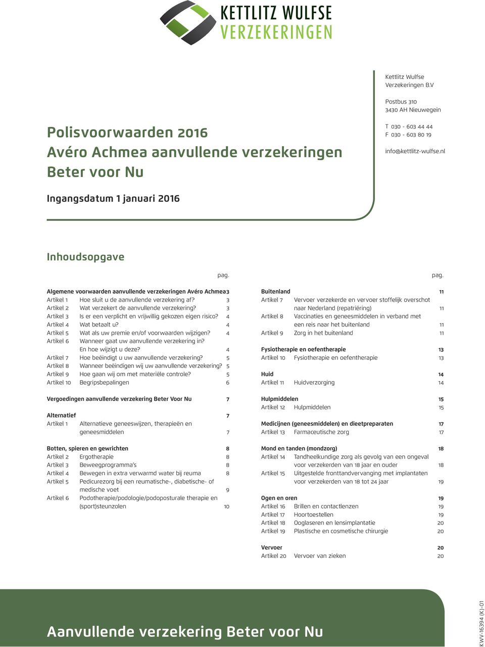 3 Artikel 2 Wat verzekert de aanvullende verzekering? 3 Artikel 3 Is er een verplicht en vrijwillig gekozen eigen risico? 4 Artikel 4 Wat betaalt u?