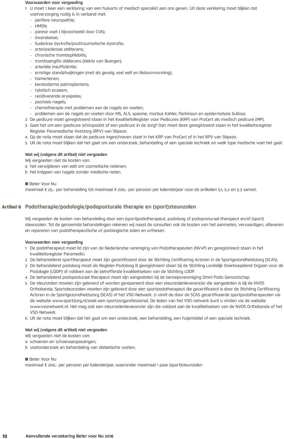 dystrofie/posttraumatische dystrofie; - arteriosclerose obliterans; - chronische trombophlebitis; - tromboangitis obliterans (ziekte van Buerger); - arteriële insufficiëntie; - ernstige